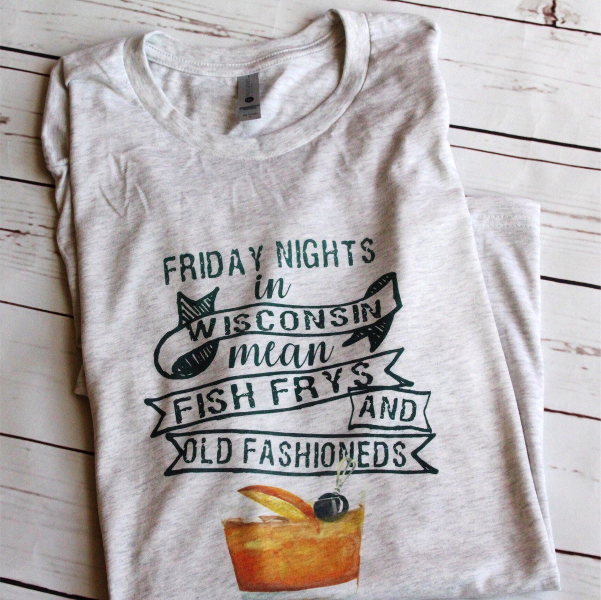 Friday Nights in Wisconsin Mean Fish Frys and Old Fashioneds Shirt, Fi